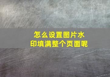 怎么设置图片水印填满整个页面呢