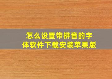 怎么设置带拼音的字体软件下载安装苹果版