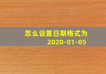 怎么设置日期格式为2020-01-05