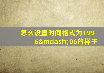 怎么设置时间格式为1996—06的样子