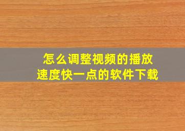 怎么调整视频的播放速度快一点的软件下载