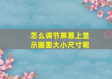 怎么调节屏幕上显示画面大小尺寸呢