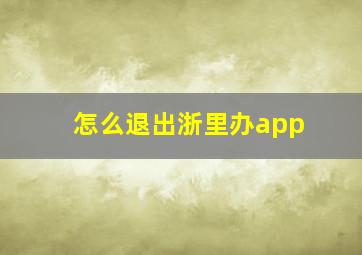 怎么退出浙里办app