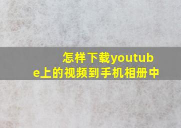 怎样下载youtube上的视频到手机相册中