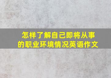 怎样了解自己即将从事的职业环境情况英语作文