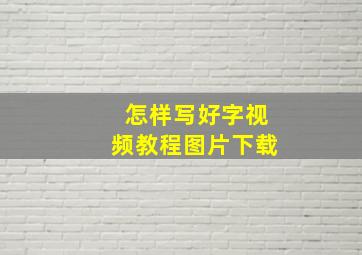 怎样写好字视频教程图片下载