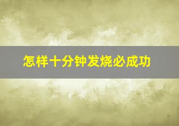 怎样十分钟发烧必成功