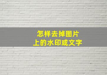 怎样去掉图片上的水印或文字