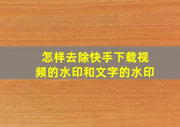 怎样去除快手下载视频的水印和文字的水印