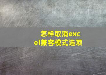 怎样取消excel兼容模式选项