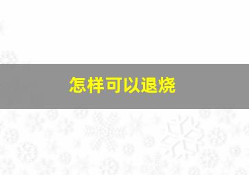 怎样可以退烧