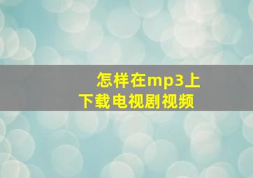 怎样在mp3上下载电视剧视频