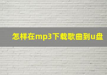 怎样在mp3下载歌曲到u盘