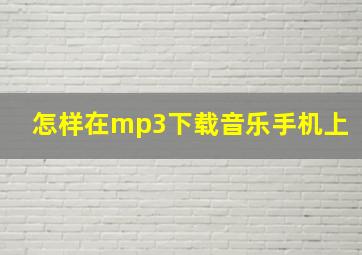 怎样在mp3下载音乐手机上