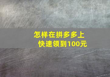 怎样在拼多多上快速领到100元