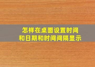 怎样在桌面设置时间和日期和时间间隔显示