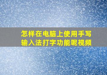 怎样在电脑上使用手写输入法打字功能呢视频