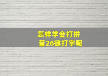 怎样学会打拼音26键打字呢