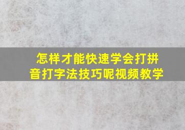 怎样才能快速学会打拼音打字法技巧呢视频教学