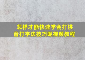 怎样才能快速学会打拼音打字法技巧呢视频教程