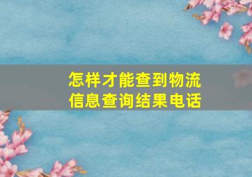 怎样才能查到物流信息查询结果电话