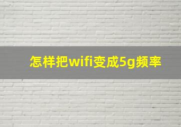 怎样把wifi变成5g频率