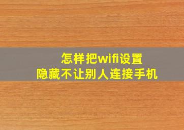 怎样把wifi设置隐藏不让别人连接手机