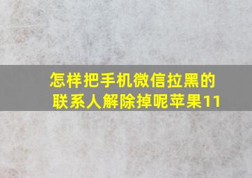 怎样把手机微信拉黑的联系人解除掉呢苹果11