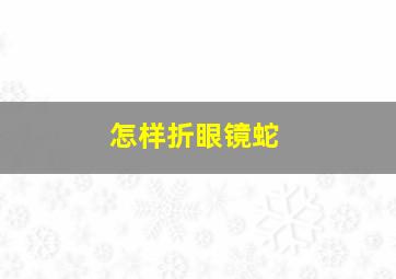 怎样折眼镜蛇