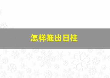 怎样推出日柱