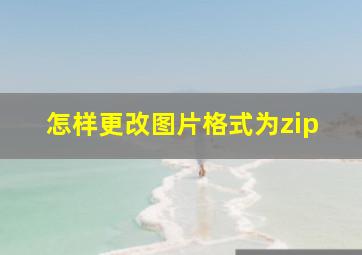 怎样更改图片格式为zip