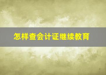 怎样查会计证继续教育