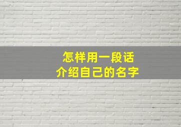 怎样用一段话介绍自己的名字