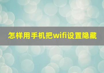 怎样用手机把wifi设置隐藏