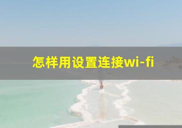 怎样用设置连接wi-fi