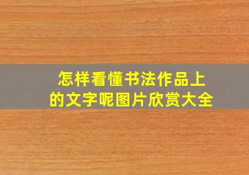 怎样看懂书法作品上的文字呢图片欣赏大全