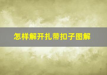 怎样解开扎带扣子图解