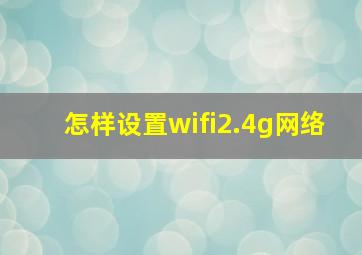 怎样设置wifi2.4g网络