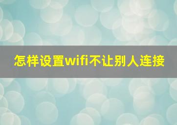 怎样设置wifi不让别人连接