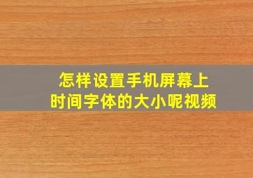 怎样设置手机屏幕上时间字体的大小呢视频