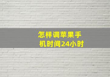 怎样调苹果手机时间24小时