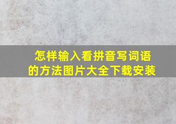 怎样输入看拼音写词语的方法图片大全下载安装