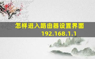 怎样进入路由器设置界面192.168.1.1