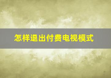 怎样退出付费电视模式