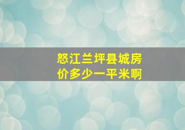 怒江兰坪县城房价多少一平米啊