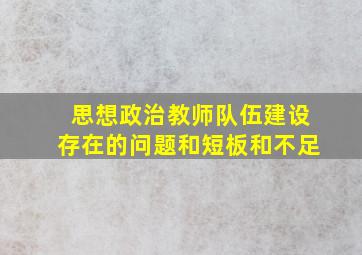 思想政治教师队伍建设存在的问题和短板和不足