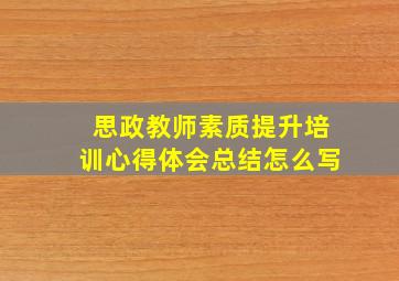 思政教师素质提升培训心得体会总结怎么写