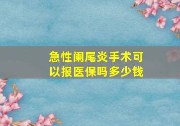 急性阑尾炎手术可以报医保吗多少钱