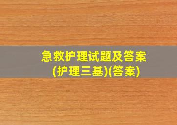 急救护理试题及答案(护理三基)(答案)