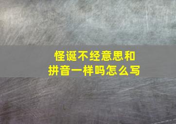 怪诞不经意思和拼音一样吗怎么写